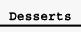 Desserts